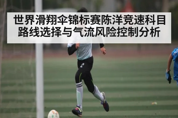 世界滑翔伞锦标赛陈洋竞速科目路线选择与气流风险控制分析