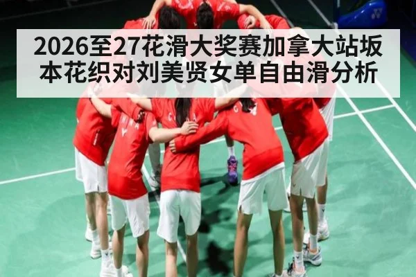 2026至27花滑大奖赛加拿大站坂本花织对刘美贤女单自由滑分析